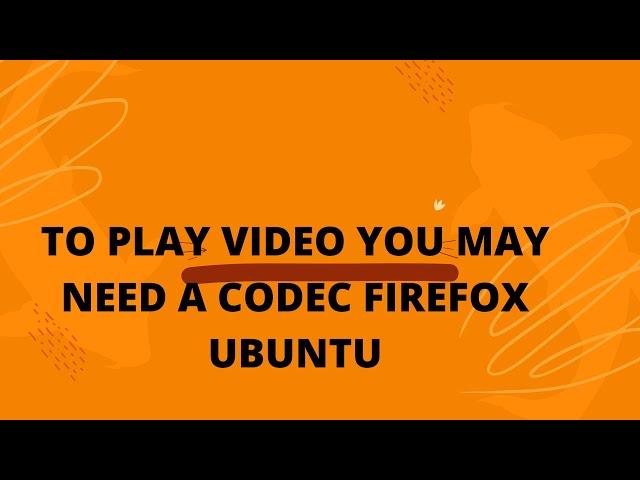 to play video you may need a codec firefox ubuntu | Firefox not playing videos on Ubuntu 20 Version