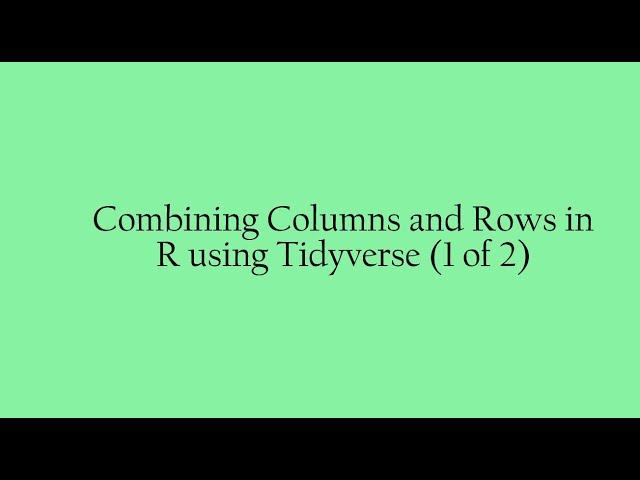 Combining Columns and Rows in R using Tidyverse (1 of 2)