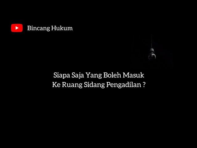 Siapa Saja Orang Yang Boleh Masuk Persidangan ? - Bincang Hukum