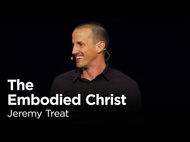 Jeremy Treat: The Embodied Christ [Biola Torrey Conference]