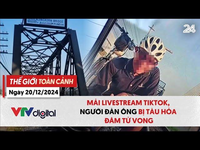 Thế giới toàn cảnh 20/12: Mải livestream TikTok, người đàn ông bị tàu hỏa đâm tử vong | VTV24