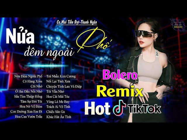 NỬA ĐÊM NGOÀI PHỐ- LK BOLERO REMIX HOT TIKTOK - NHẠC SỐNG THÔN QUÊ REMIX HAY NHẤT 2024