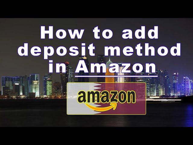 How to add deposit method in Amazon seller account Pakistan and Qatar