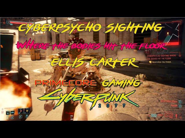 Games: CYBERPUNK 2077- CYBERPSYCHO SIGHTING WHERE THE BODIES HIT THE FLOOR (ELLIS CARTER)