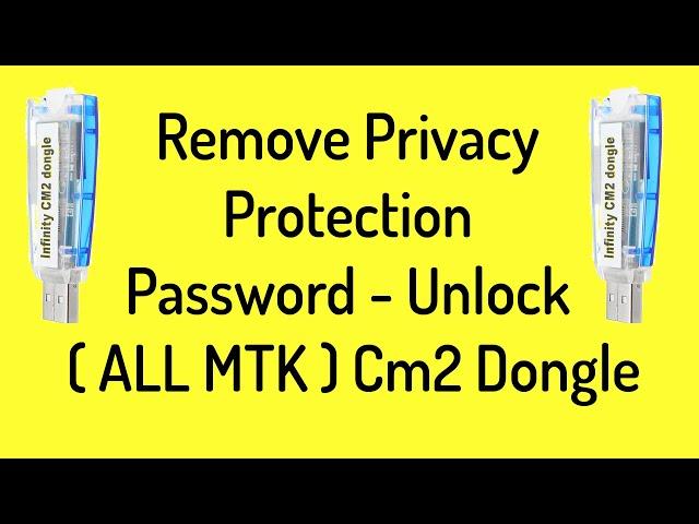 Remove Privacy Protection Password   Unlock  ALL MTK  Cm2 Dongle