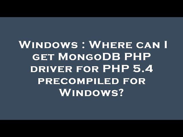 Windows : Where can I get MongoDB PHP driver for PHP 5.4 precompiled for Windows?