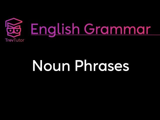 NOUN PHRASES - ENGLISH GRAMMAR