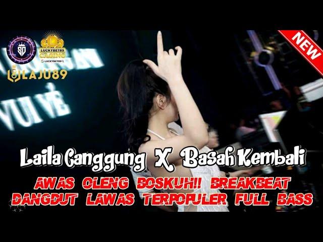 AWAS OLENG!! BREAKBEAT DANGDUT LAWAS TERPOPULER DJ LAILA CANGGUNG X BASAH KEMBALI FULL BASS 2024