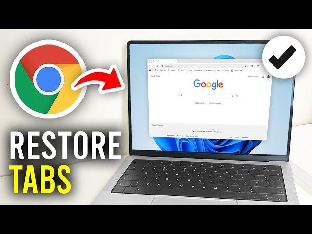 How To Restore Closed Tabs In Google Chrome - Full Guide