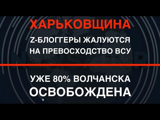 Харьковщина: Z-блоггеры жалуются на превосходство ВСУ. Волчанск освобождён на 80%