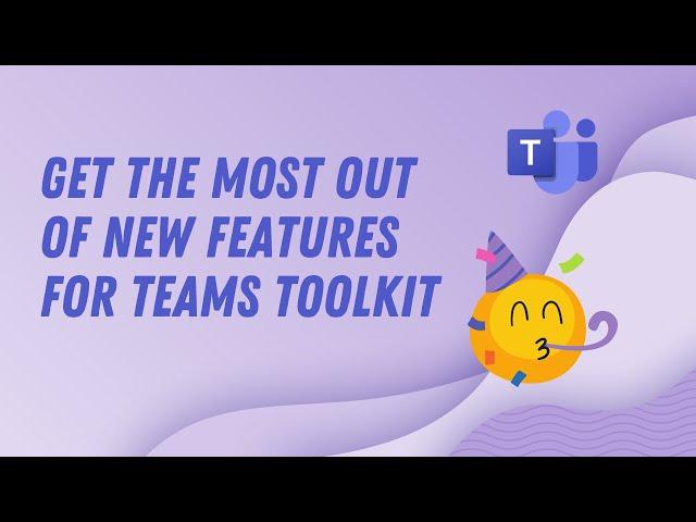 How to get the most out of the new features of Teams Toolkit!