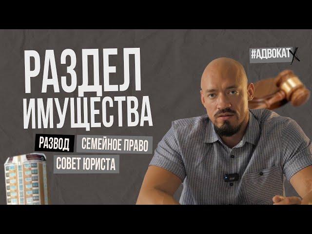 Раздел имущества при разводе | Совет адвоката Дмитрия Петрунина