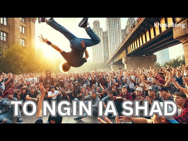 TO NGIN IA SHAD || KHASI SONG