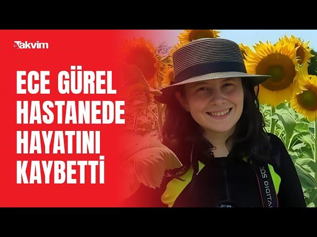 Belgrad Ormanı'nda kaybolan Ece Gürel, tedavi gördüğü hastanede hayatını kaybetti.