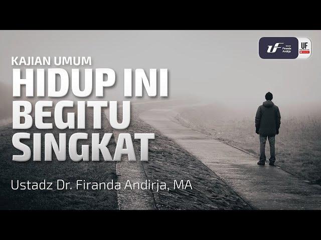 Hidup Ini Begitu Singkat - Ustadz Dr. Firanda Andirja M.A