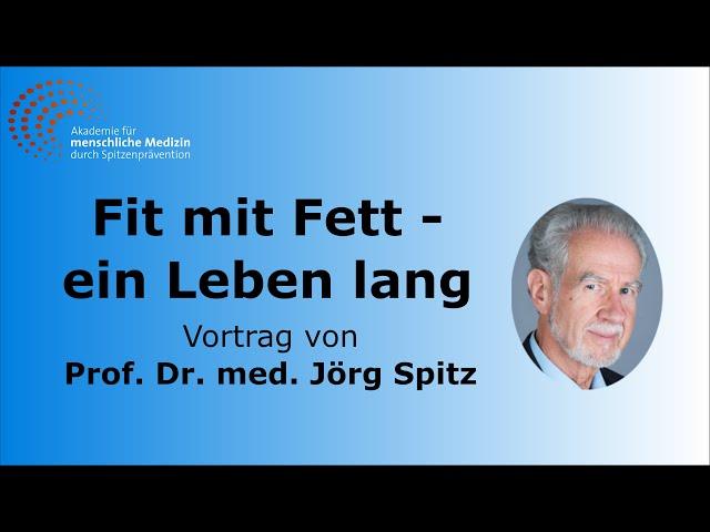 Fit mit Fett - ein Leben lang - Vortrag von Prof. Dr. med. Jörg Spitz