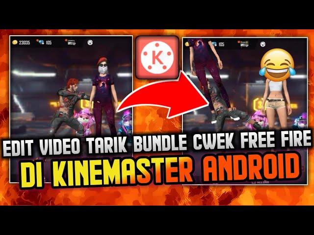 CARA EDIT VIDEO TARIK BUNDLE CEWEK FREE FIRE DI KINEMASTER ANDROID