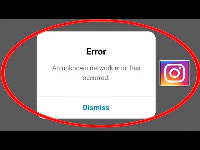 Instagram | Error An Unknown Network Error Has Occurred Dismiss Problem Solved 2022