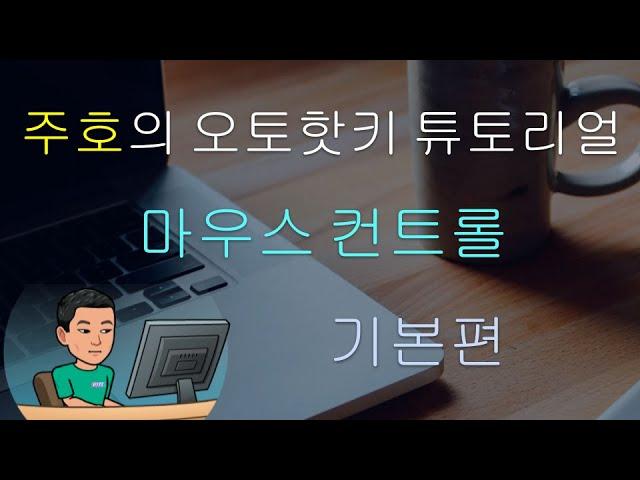 [주호의 오토핫키 튜토리얼 #8 Click 및 Controlclick] 파트 1 - 마우스 컨트롤 기본편