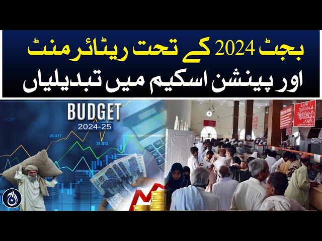 Changes in retirement and pension scheme under Budget 2024 - Aaj News