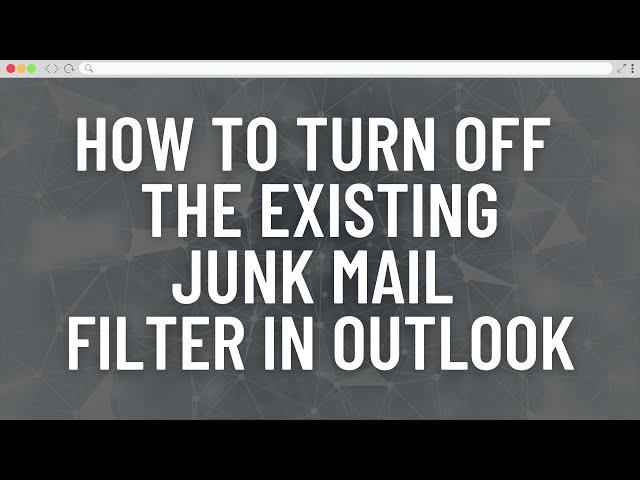 How to Turn Off the Existing Junk Mail Filter in Outlook for MS Office 365