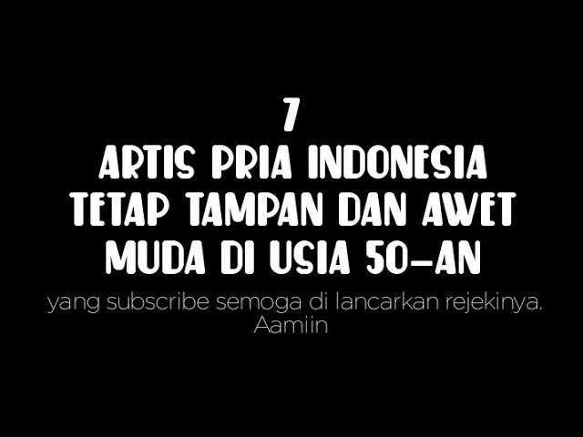 7 Artis Pria Indonesia Tetap Tampan dan Awet Muda di Usia 50-an || no.1 seperti 25 th. 