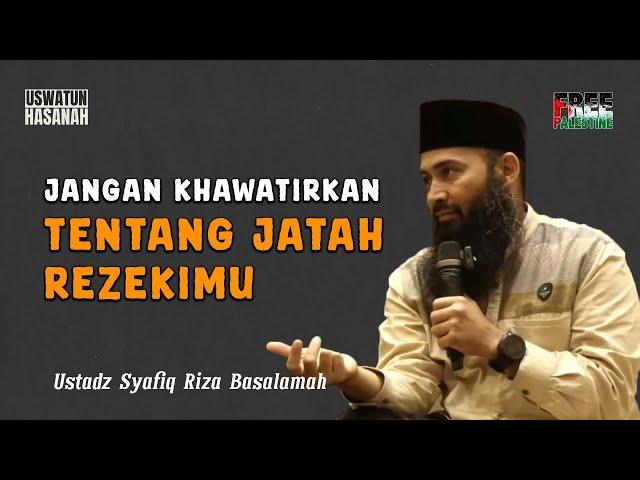 Jangan Khawatirkan Jatah Rezekimu - Ustadz Syafiq Riza Basalamah