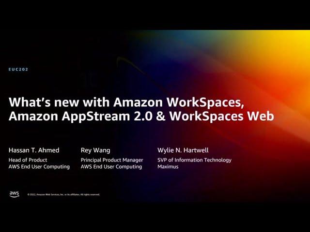 AWS re:Invent 2022 - What’s new with Amazon WorkSpaces, AppStream 2.0 & WorkSpaces Web (EUC202)