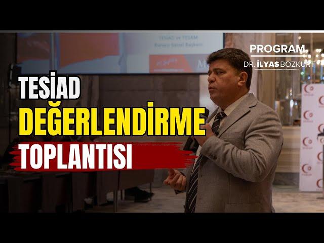 Tesiad Değerlendirme Toplantısı | Haber Global | Dr. İlyas Bozkurt