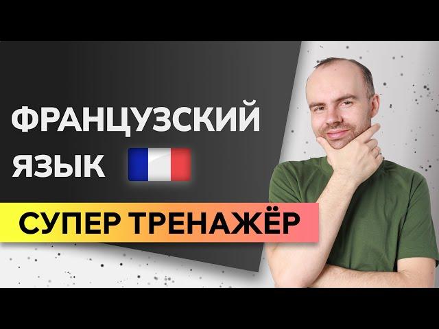 ФРАНЦУЗСКИЙ ЯЗЫК ДО АВТОМАТИЗМА - СУПЕР ТРЕНАЖЕР. ФРАНЦУЗСКИЙ С НУЛЯ. УРОКИ ФРАНЦУЗСКОГО ЯЗЫКА