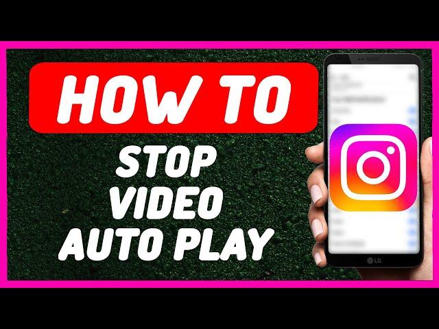 How To Stop Auto Play Video on Instagram - Full Guide