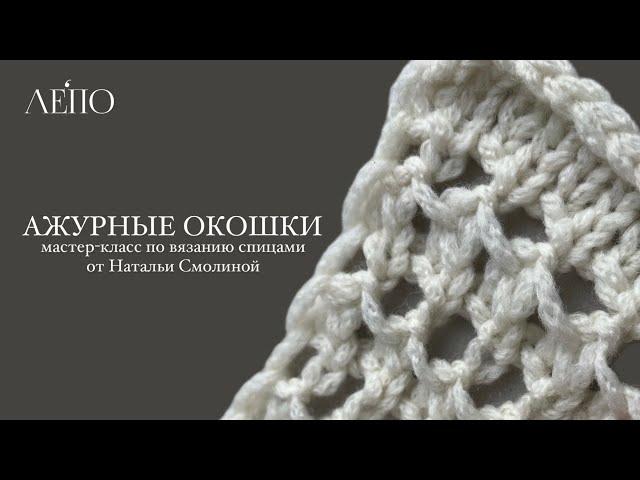 АЖУРНЫЕ ОКОШКИ | Мастер-класс по вязанию спицами от Натальи Смолиной