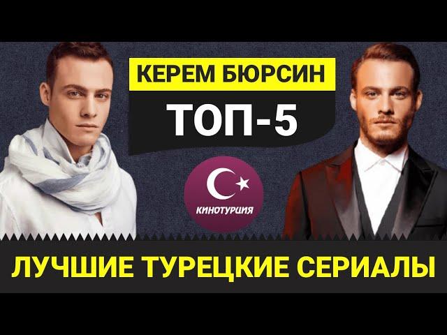 ТОП-5. Лучшие турецкие сериалы с Керемом Бюрсином.