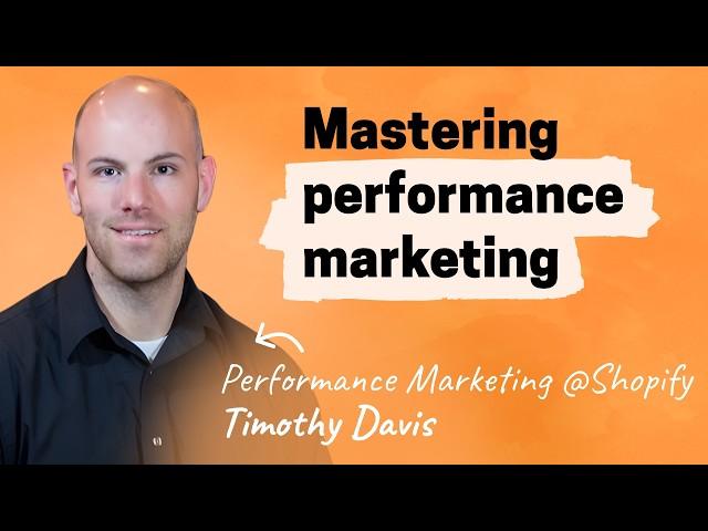 The ultimate guide to performance marketing | Timothy Davis (Shopify)