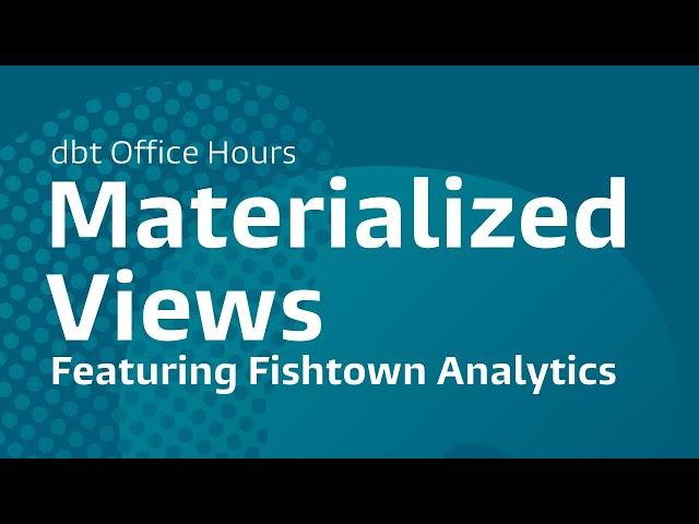 dbt Office Hours: Materialized Views, Fishtown Analytics