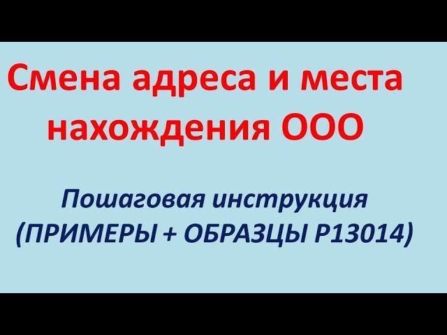 Смена адреса и места нахождения ООО (ПРИМЕР + ОБРАЗЕЦ + ИНСТРУКЦИЯ + Р13014). Пошаговая инструкция.