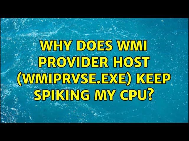 Why does WMI Provider Host (WmiPrvSE.exe) keep spiking my CPU? (6 Solutions!!)