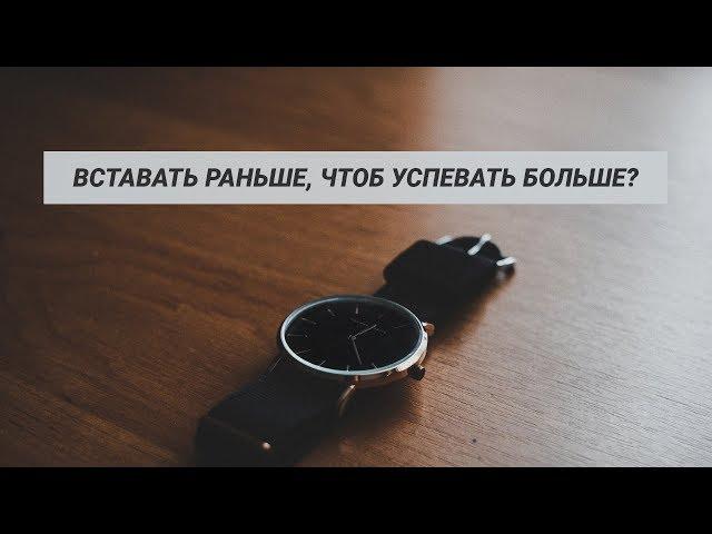 ВСТАВАТЬ РАНЬШЕ, чтоб УСПЕВАТЬ БОЛЬШЕ?