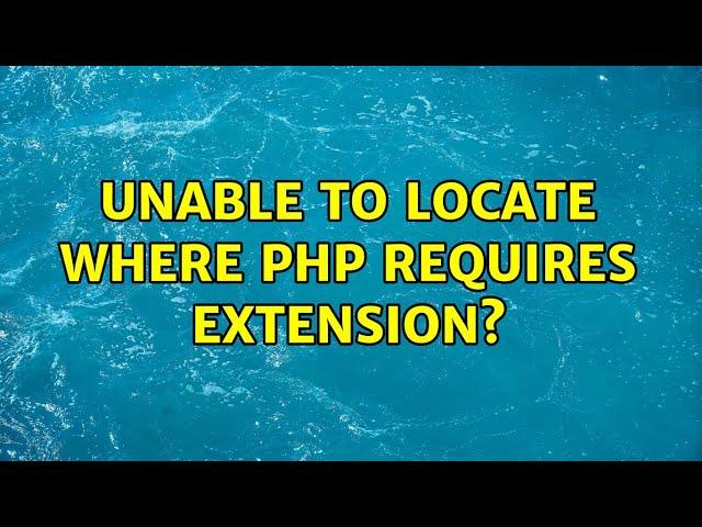 Unable to locate where PHP requires extension?