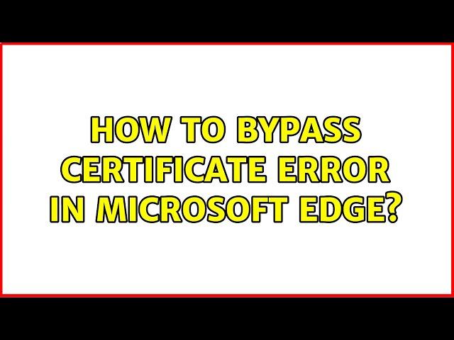 How to bypass certificate error in Microsoft Edge? (2 Solutions!!)