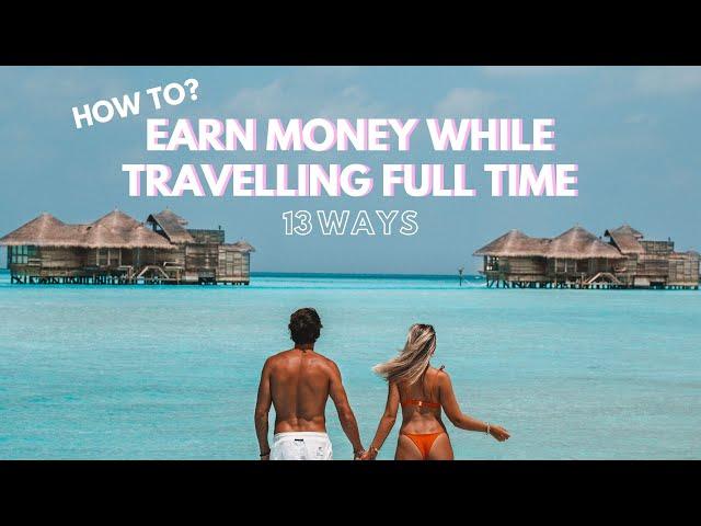 Earn Money While Travelling Full Time - 13 ways to earn income worldwide