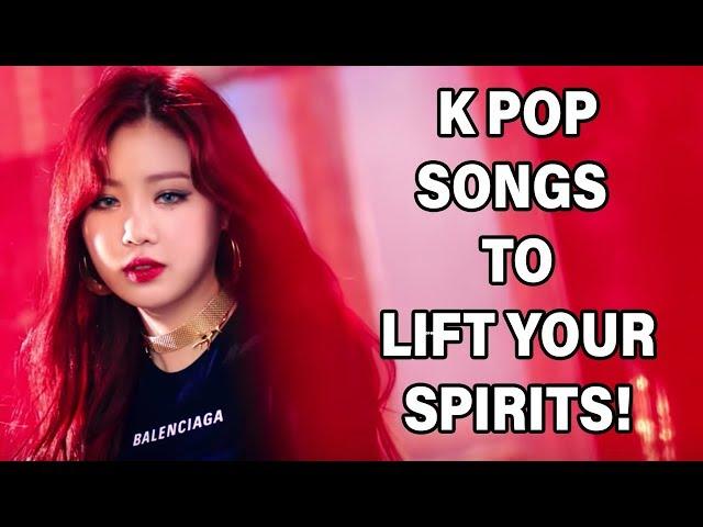 K POP SONGS  TO LIFT YOUR SPIRITS!