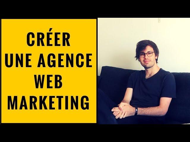 CRÉER UNE AGENCE WEBMARKETING | 15 CONSEILS