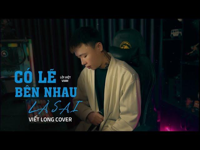 CÓ LẼ BÊN NHAU LÀ SAI - thaolinh x Viam | Viết Long Cover | Chỉ tiếc chúng ta không gặp may...