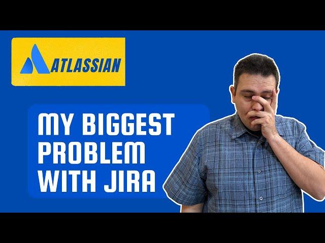 My Biggest Problem with Jira | Atlassian Jira