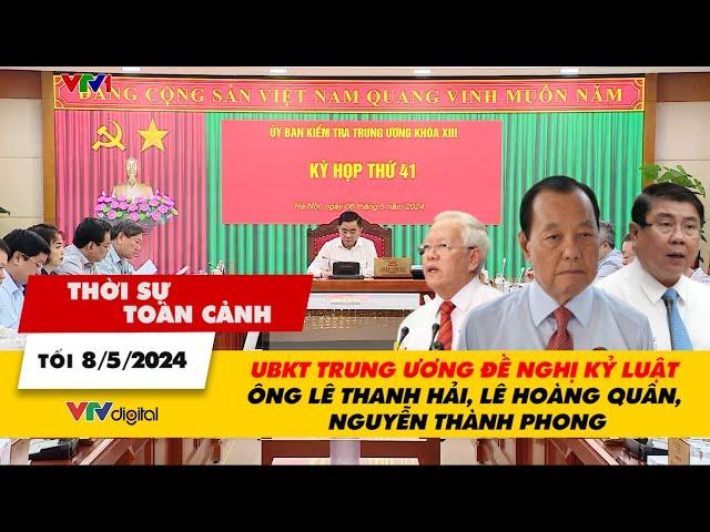 Thời sự toàn cảnh 8/5: UBKT TƯ đề nghị kỷ luật ông Lê Thanh Hải, Lê Hoàng Quân, Nguyễn Thành Phong