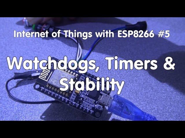 #33 Internet of Things with ESP8266 #5: Watchdogs, Timers & Stability