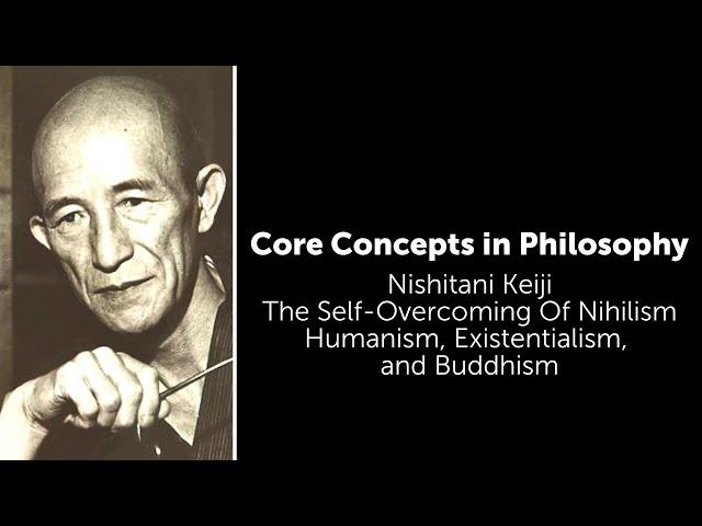 Nishitani Keiji, Self Overcoming Of Nihilism | Humanism, Existentialism, & Buddhism | Core Concepts