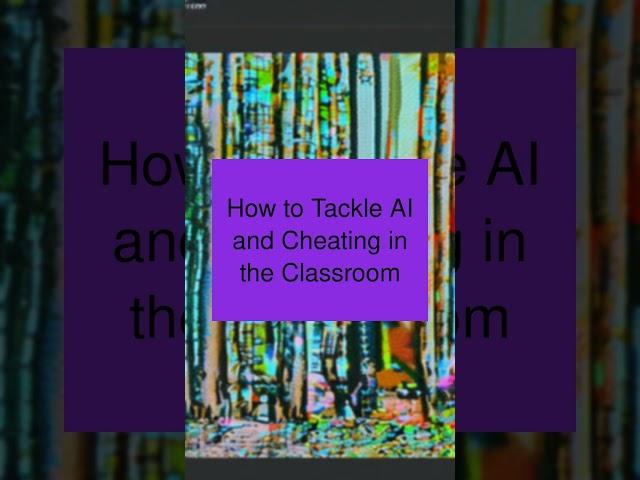 How to Tackle AI and Cheating in the Classroom