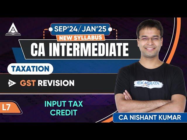 CA Inter Taxation GST Revision | L7: Input Tax Credit By CA Nishant Kumar